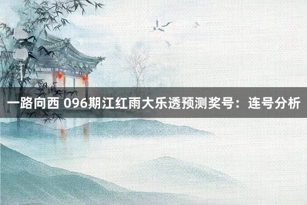 一路向西 096期江红雨大乐透预测奖号：连号分析